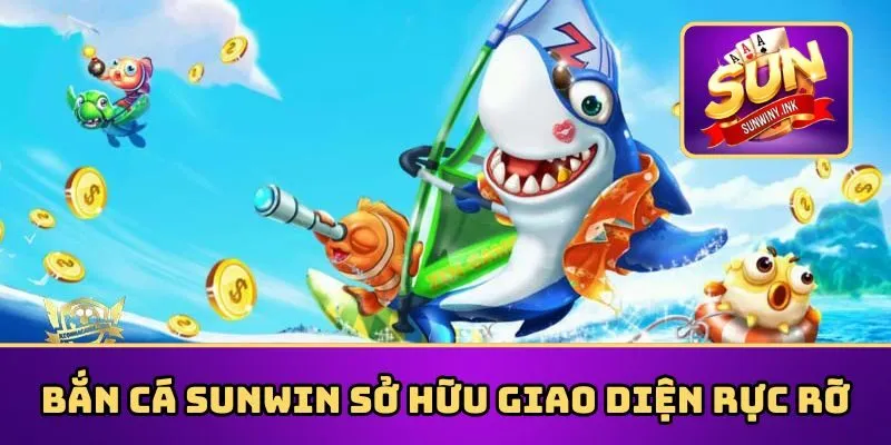 Bắn cá Sunwin sở hữu giao diện rực rỡ
