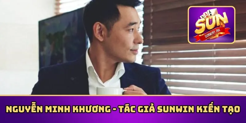 Quá trình Nguyễn Minh Khương kiến tạo nền tảng Sunwin